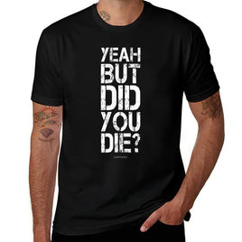 Yeah But Did You Die - Funny Gyms  Relaxed-fit T-Shirt