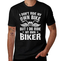I Dont Ride My Own Bike But I Do Ride My Own Biker Funny  Wrinkle-resistant T-Shirt