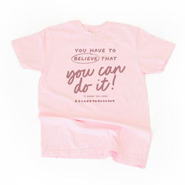 You Have To Believe That You Can Do It! - Tone On Tone -  Comfort Colors Tee