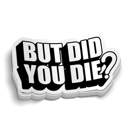 But Did You Die? Sticker