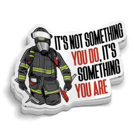 Its Not Something You Do - Firefighter Sticker