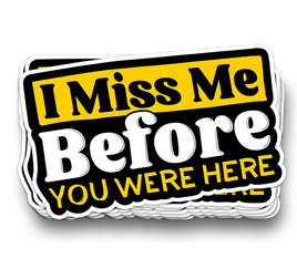 I miss ME, Before You Were Here - Funny Tumbler Stickers