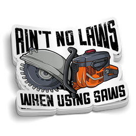 Ain't No Laws When Using Saws Sticker