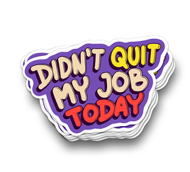 Didn't Quit My Job | Funny Tumbler Stickers