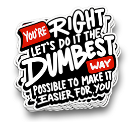You're Right... The Dumbest Way | Sarcastic Tumbler Stickers