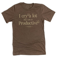 I Cry A Lot But I Am So Productive - It's An Art - Unisex Tee