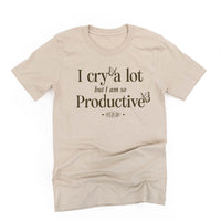 I Cry A Lot But I Am So Productive - It's An Art - Unisex Tee
