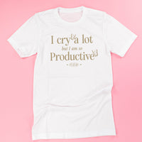 I Cry A Lot But I Am So Productive - It's An Art - Unisex Tee