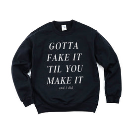 GOTTA FAKE IT 'TIL YOU MAKE IT AND I DID - Basic Fleece Crewneck