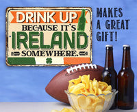 Drink Up Because It's Ireland Somewhere - Metal Sign