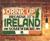 Drink Up Because It's Ireland Somewhere - Metal Sign