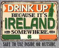 Drink Up Because It's Ireland Somewhere - Metal Sign
