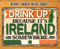 Drink Up Because It's Ireland Somewhere - Metal Sign