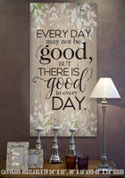 Everyday May Not Be Good - Canvas