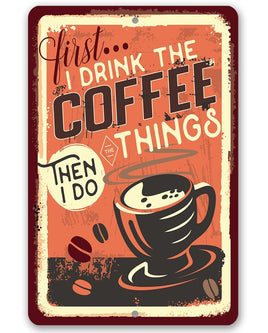 First I Drink The Coffee - Metal Sign