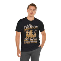 Be The Dragon You Wish To See In The World Shirt