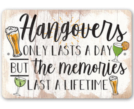 Hangovers Only Lasts a Day But The Memories Last a Lifetime - Metal Signs