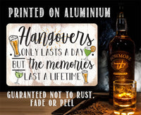 Hangovers Only Lasts a Day But The Memories Last a Lifetime - Metal Signs
