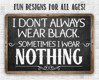 I Don't Always Wear Black. Sometimes I Wear Nothing - Metal Sign
