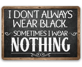 I Don't Always Wear Black. Sometimes I Wear Nothing - Metal Sign