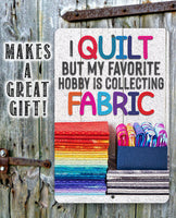 I Quilt But My Favorite Hobby is Collecting Fabric - Metal Sign