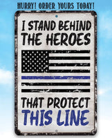 I Stand Behind The Heroes That Protect This Line - Metal Sign