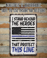 I Stand Behind The Heroes That Protect This Line - Metal Sign