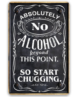 Absolutely No Alcohol Beyond This Point, So Start Chugging - Metal Sign