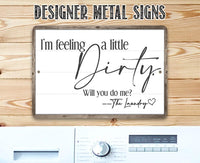 I'm Feeling A Little Dirty - Metal Sign
