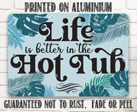 Life Is Better In The Hot Tub - Metal Sign