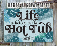 Life Is Better In The Hot Tub - Metal Sign