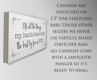 Of All The Things My Hands Have Held - Canvas