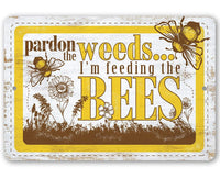 Pardon the Weeds I'm Feeding the Bees - Metal Sign