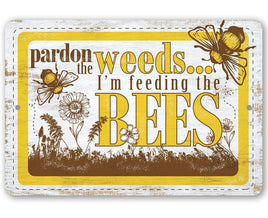 Pardon the Weeds I'm Feeding the Bees - Metal Sign