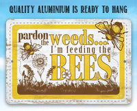 Pardon the Weeds I'm Feeding the Bees - Metal Sign