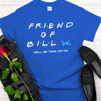Recovery T-Shirt | Inspiring Sobriety | Friend of Bill "We'll Be There For You"