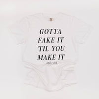 Gotta Fake It 'Till You Make It - Comfort Colors Tee