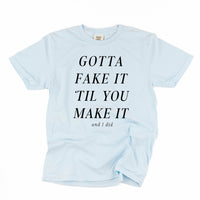 Gotta Fake It 'Till You Make It - Comfort Colors Tee