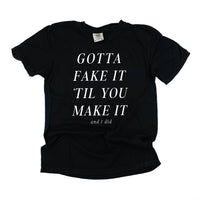 Gotta Fake It 'Till You Make It - Comfort Colors Tee