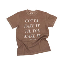Gotta Fake It 'Till You Make It - Comfort Colors Tee