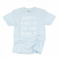 Gotta Fake It 'Till You Make It - Comfort Colors Tee