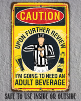 Caution, Upon Further Review, I'm Going To Need An Adult Beverage - Metal Sign