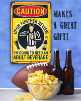 Caution, Upon Further Review, I'm Going To Need An Adult Beverage - Metal Sign