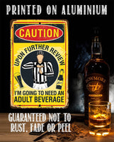 Caution, Upon Further Review, I'm Going To Need An Adult Beverage - Metal Sign