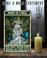 What If I Fall Oh But Darling What If You Fly - Metal Sign