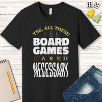 Yes All These Board Games Are Necessary T-shirt