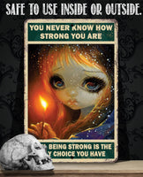 You Never Know How Strong You Are - Metal Sign