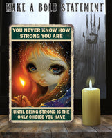 You Never Know How Strong You Are - Metal Sign