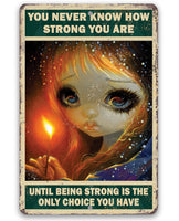 You Never Know How Strong You Are - Metal Sign