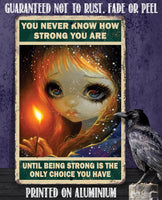 You Never Know How Strong You Are - Metal Sign